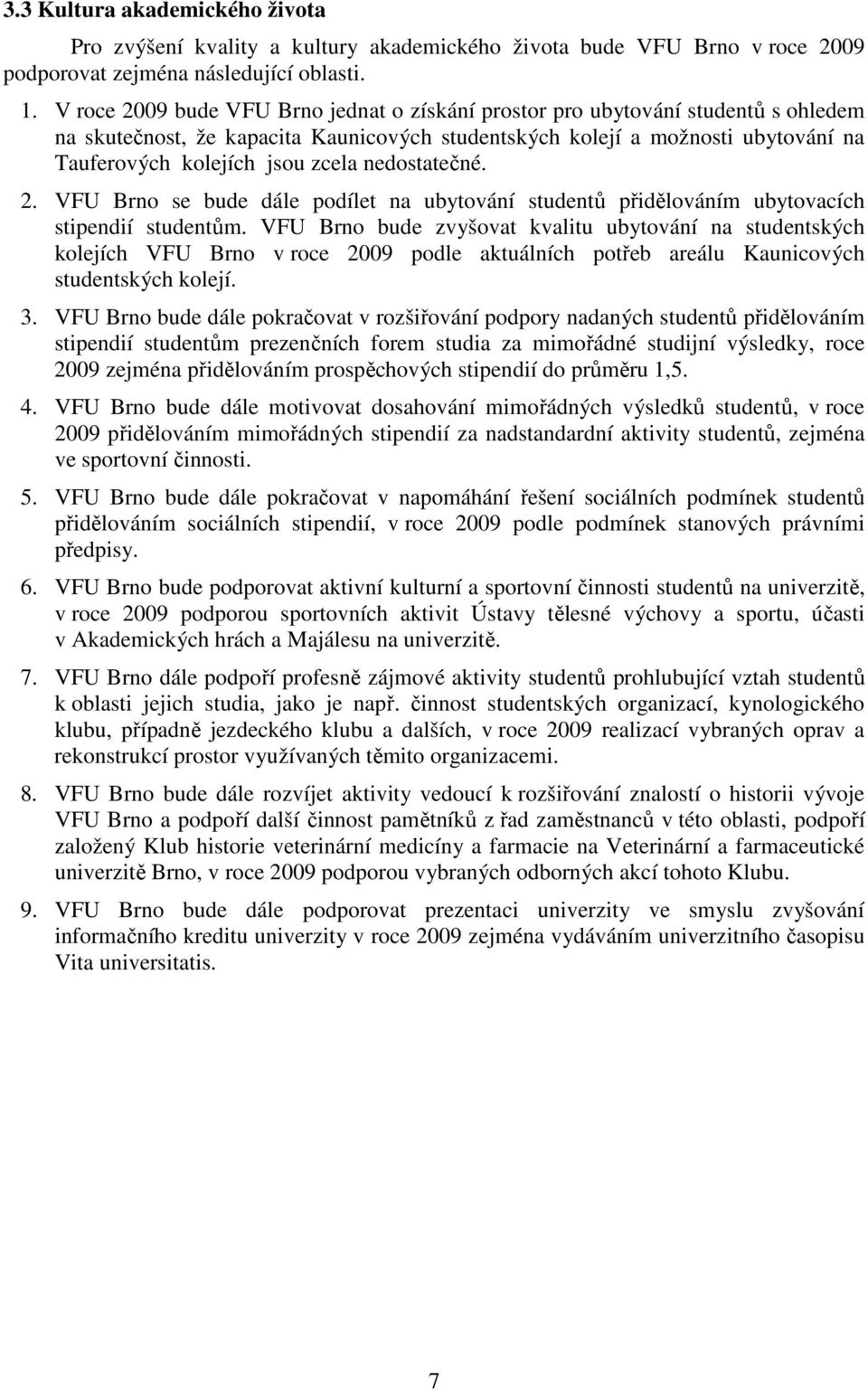 nedostatečné. 2. VFU Brno se bude dále podílet na ubytování studentů přidělováním ubytovacích stipendií studentům.