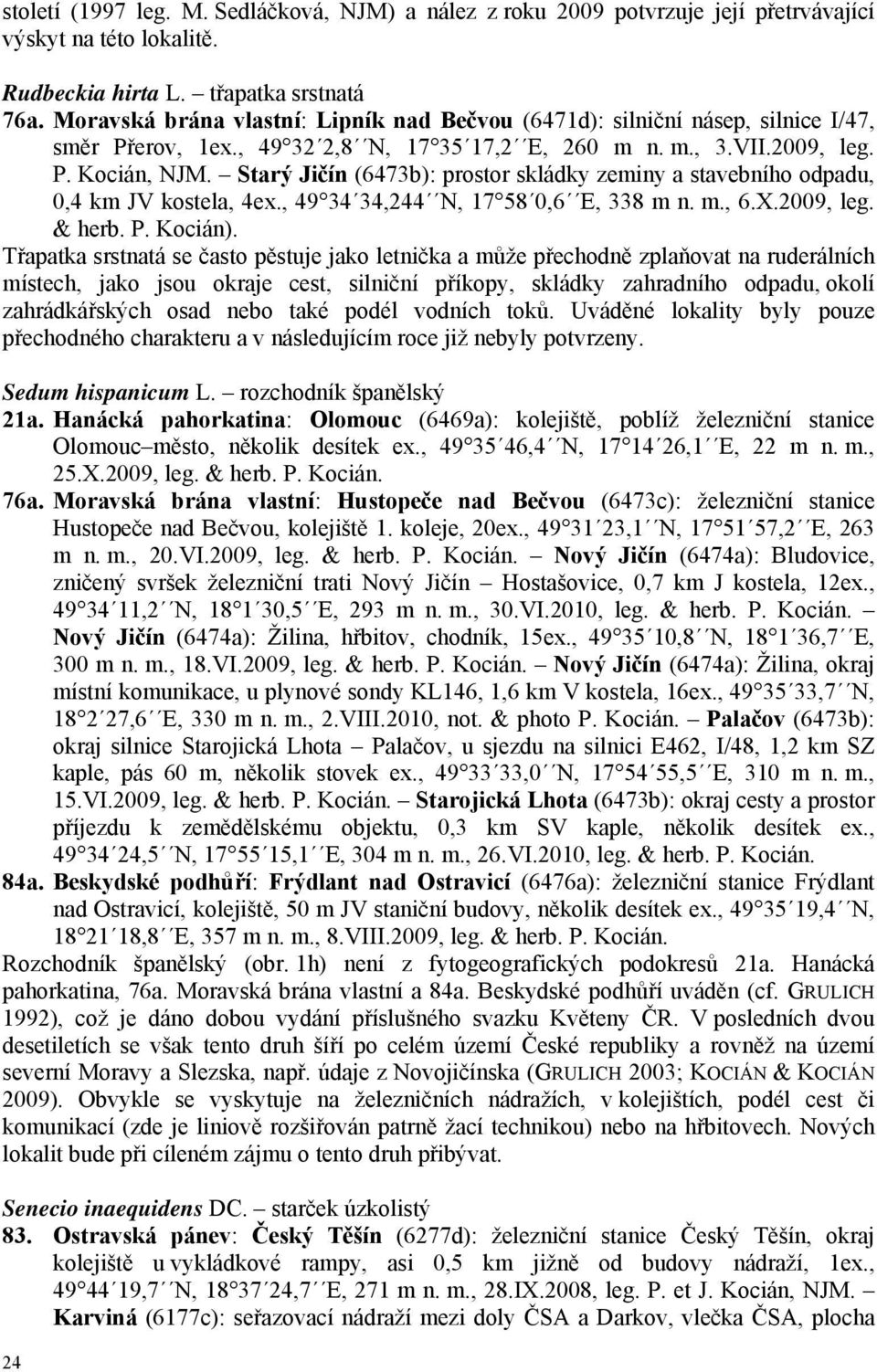 Starý Jičín (6473b): prostor skládky zeminy a stavebního odpadu, 0,4 km JV kostela, 4ex., 49 34 34,244 N, 17 58 0,6 E, 338 m n. m., 6.X.2009, leg. & herb. P. Kocián).