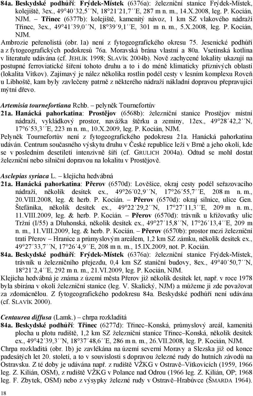 1a) není z fytogeografického okresu 75. Jesenické podhůří a z fytogeografických podokresů 76a. Moravská brána vlastní a 80a. Vsetínská kotlina v literatuře udávána (cf. JEHLÍK 1998; SLAVÍK 2004b).