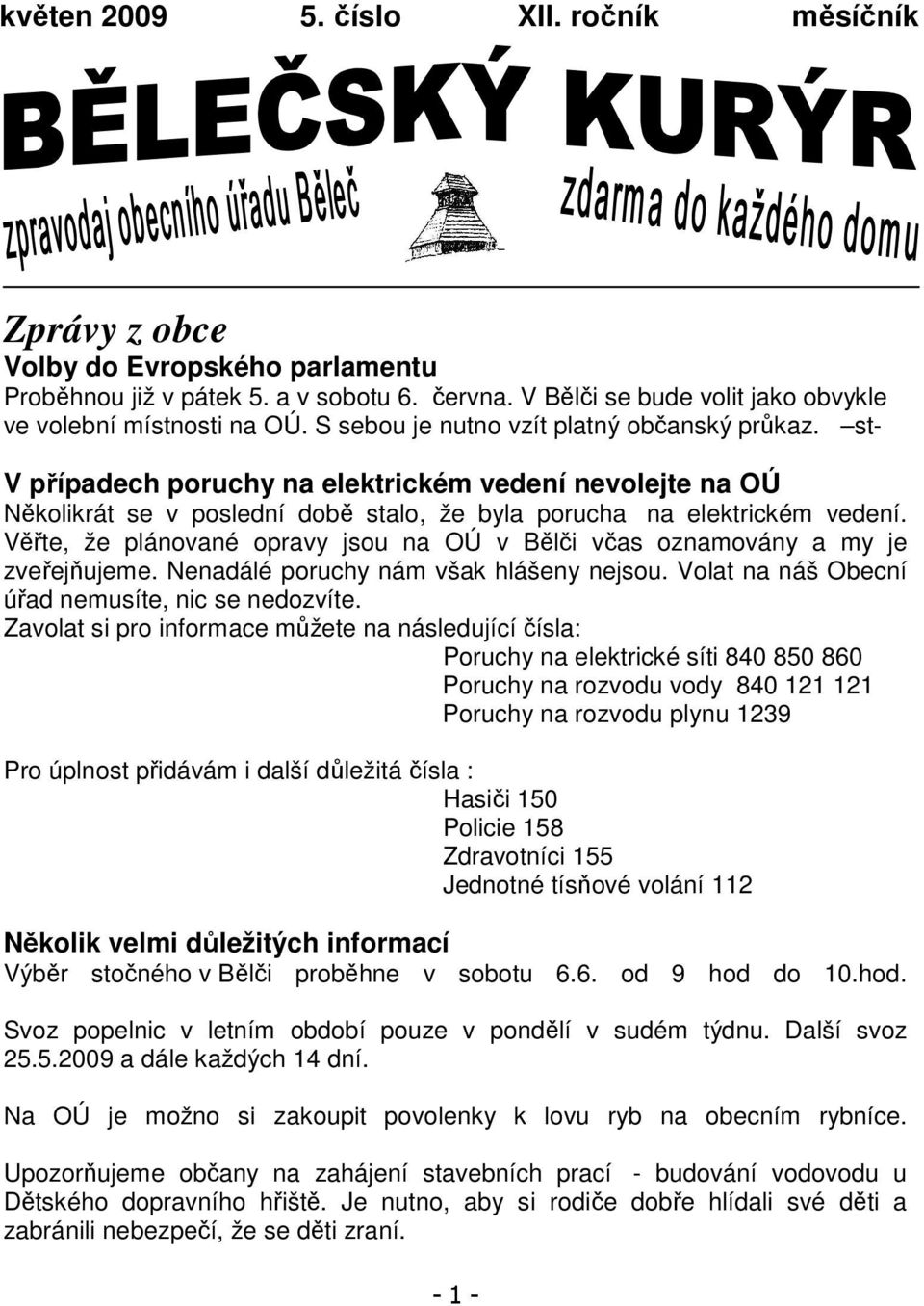 Věřte, že plánované opravy jsou na OÚ v Bělči včas oznamovány a my je zveřejňujeme. Nenadálé poruchy nám však hlášeny nejsou. Volat na náš Obecní úřad nemusíte, nic se nedozvíte.