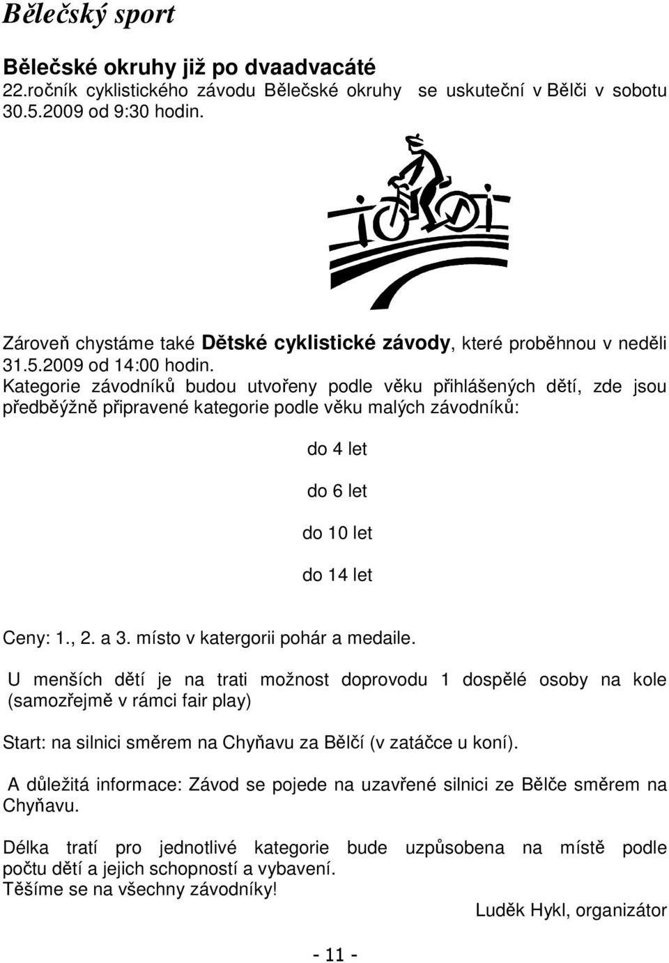Kategorie závodníků budou utvořeny podle věku přihlášených dětí, zde jsou předběýžně připravené kategorie podle věku malých závodníků: do 4 let do 6 let do 10 let do 14 let Ceny: 1., 2. a 3.