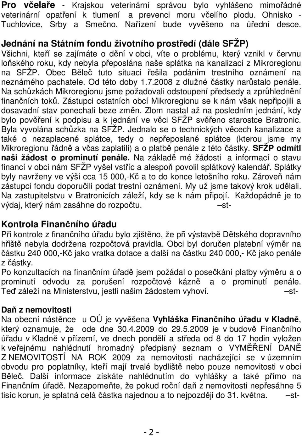 Jednání na Státním fondu životního prostředí (dále SFŽP) Všichni, kteří se zajímáte o dění v obci, víte o problému, který vznikl v červnu loňského roku, kdy nebyla přeposlána naše splátka na