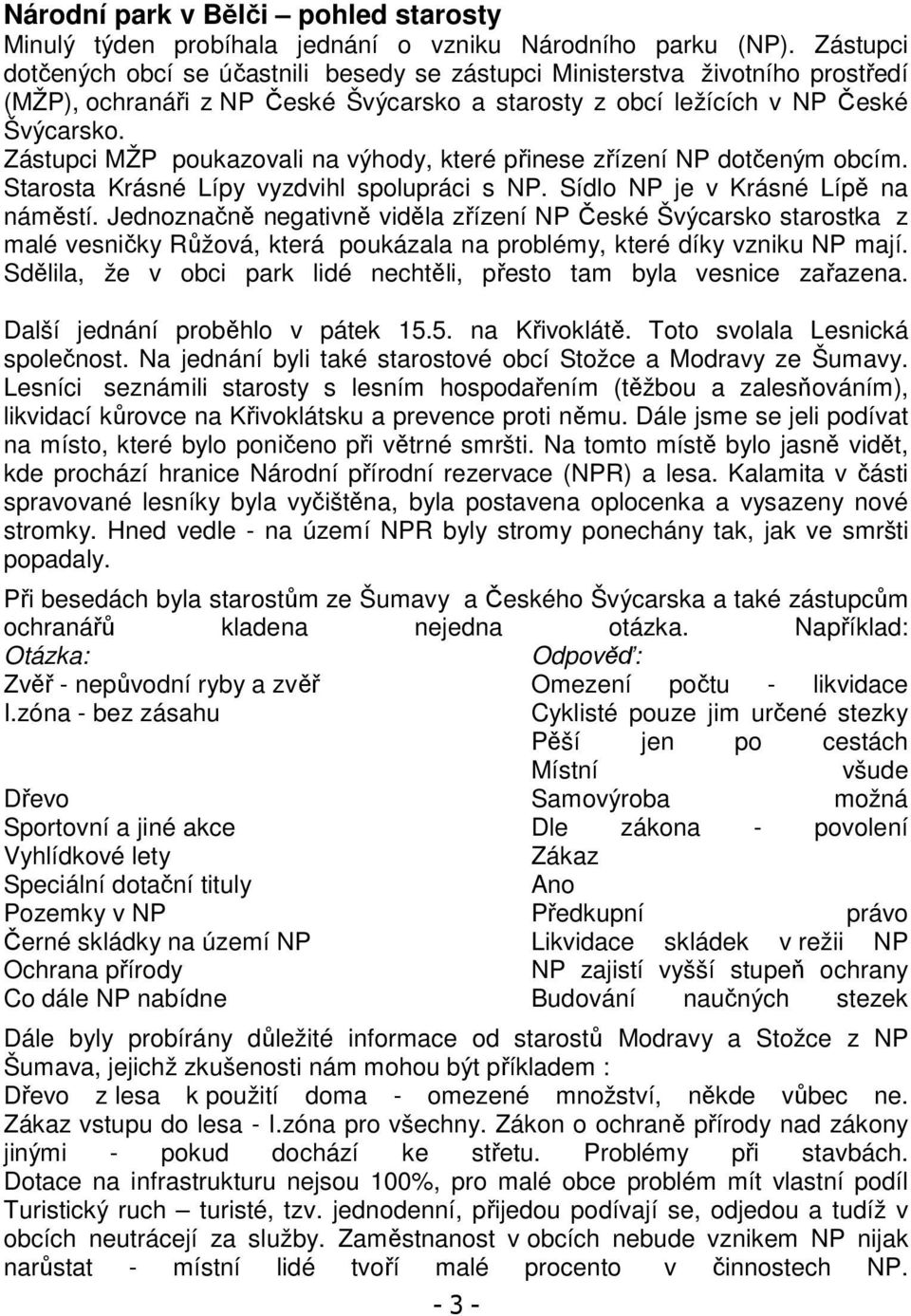 Zástupci MŽP poukazovali na výhody, které přinese zřízení NP dotčeným obcím. Starosta Krásné Lípy vyzdvihl spolupráci s NP. Sídlo NP je v Krásné Lípě na náměstí.