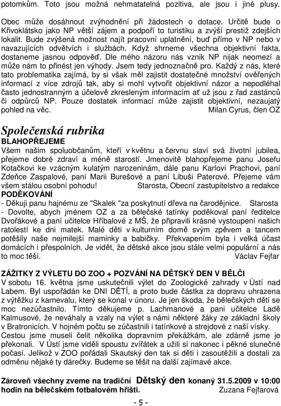 Bude zvýšená možnost najít pracovní uplatnění, buď přímo v NP nebo v navazujících odvětvích i službách. Když shrneme všechna objektivní fakta, dostaneme jasnou odpověď.