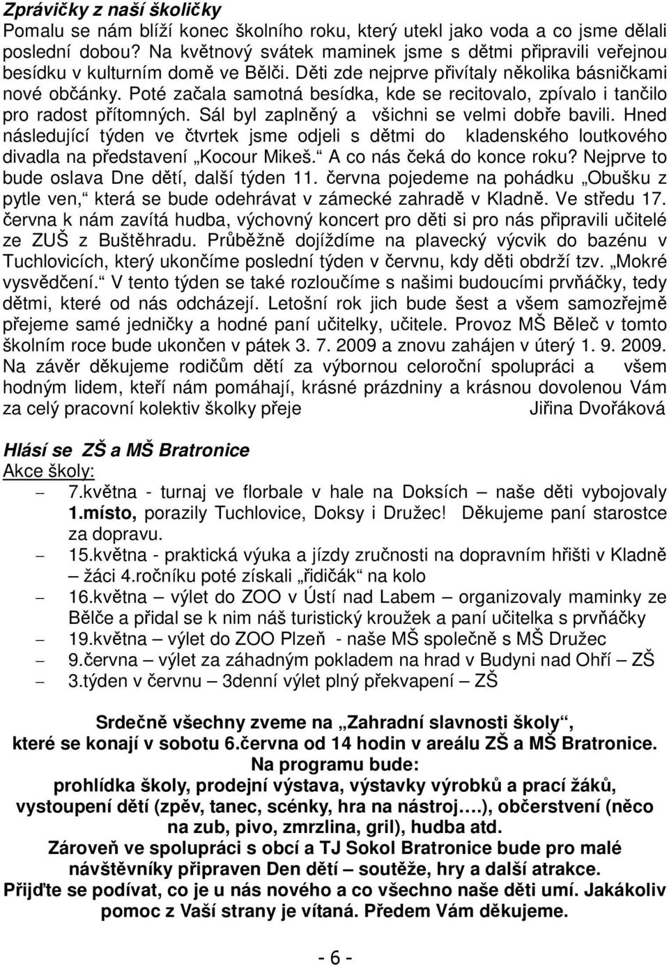 Poté začala samotná besídka, kde se recitovalo, zpívalo i tančilo pro radost přítomných. Sál byl zaplněný a všichni se velmi dobře bavili.