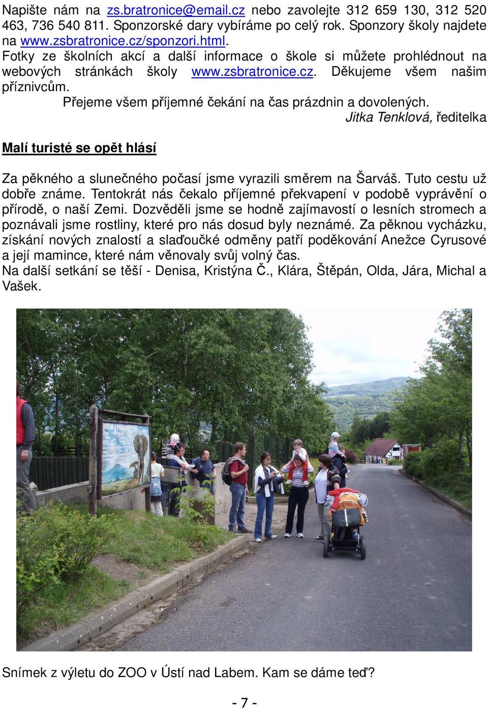 Přejeme všem příjemné čekání na čas prázdnin a dovolených. Jitka Tenklová, ředitelka Malí turisté se opět hlásí Za pěkného a slunečného počasí jsme vyrazili směrem na Šarváš.