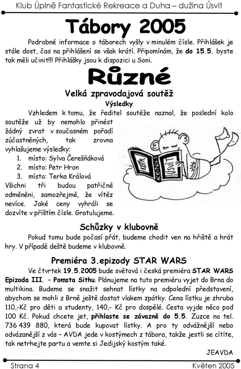 výsledky: 1. místo: Sylva Čerešňáková 2. místo: Petr Hron 3. místo: Terka Králová Všichni tři budou patřičně odměněni, samozřejmě, že vítěz nevíce. Jaké ceny vyhráli se dozvíte v příštím čísle.