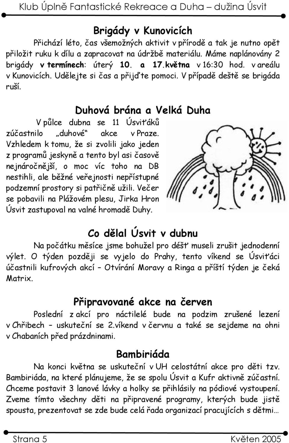 Vzhledem k tomu, že si zvolili jako jeden z programů jeskyně a tento byl asi časově nejnáročnější, o moc víc toho na DB nestihli, ale běžné veřejnosti nepřístupné podzemní prostory si patřičně užili.