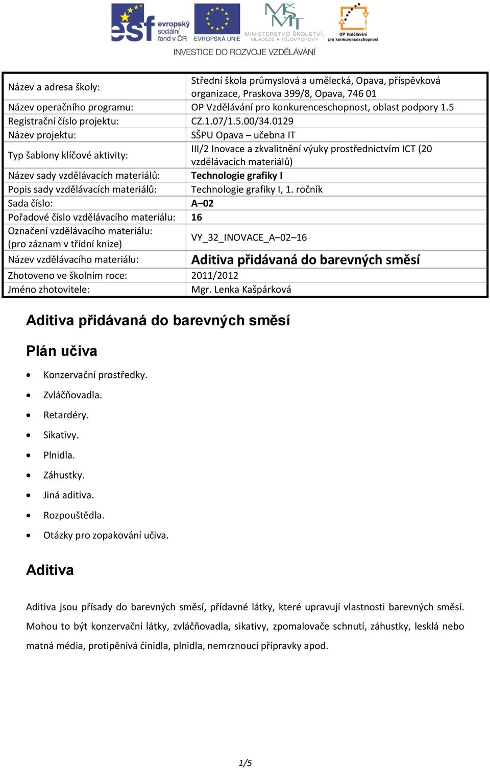 0129 Název projektu: SŠPU Opava učebna IT Typ šablony klíčové aktivity: III/2 Inovace a zkvalitnění výuky prostřednictvím ICT (20 vzdělávacích materiálů) Název sady vzdělávacích materiálů: