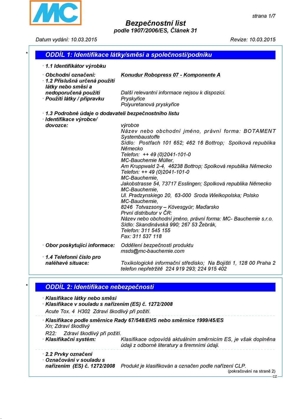 3 Podrobné údaje o dodavateli bezpečnostního listu Identifikace výrobce/ dovozce: výrobce Název nebo obchodní jméno, právní forma: BOTAMENT Systembaustoffe Sídlo: Postfach 101 652; 462 16 Bottrop;