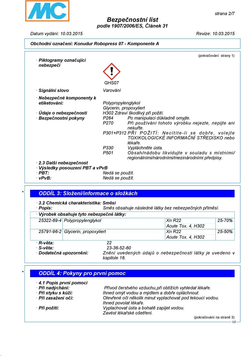 P301+P312 P Ř I POŽITÍ: Necítíte-li se dobř e, volejte TOXIKOLOGICKÉ INFORMAČNÍ STŘEDISKO nebo lékaře. P330 P501 2.3 Další nebezpečnost Výsledky posouzení PBT a vpvb PBT: Nedá se použít.