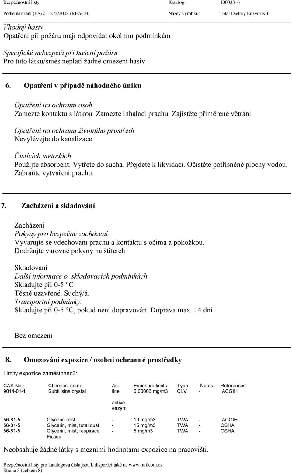 Zajistěte přiměřené větrání Opatření na ochranu životního prostředí Nevylévejte do kanalizace Čistících metodách Použijte absorbent. Vytřete do sucha. Přejdete k likvidaci.