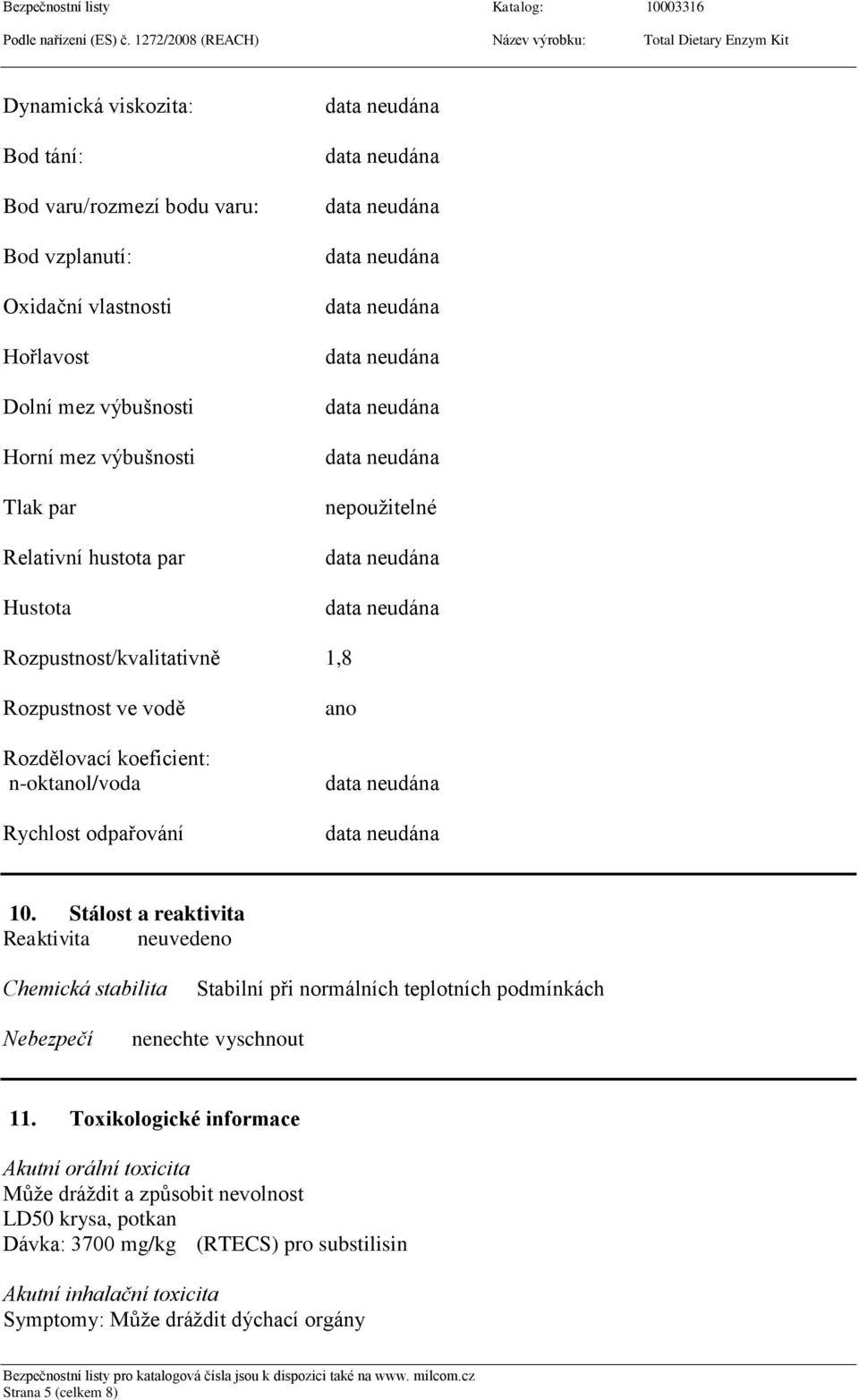 Stálost a reaktivita Reaktivita neuvedeno Chemická stabilita Stabilní při normálních teplotních podmínkách Nebezpečí nenechte vyschnout 11.