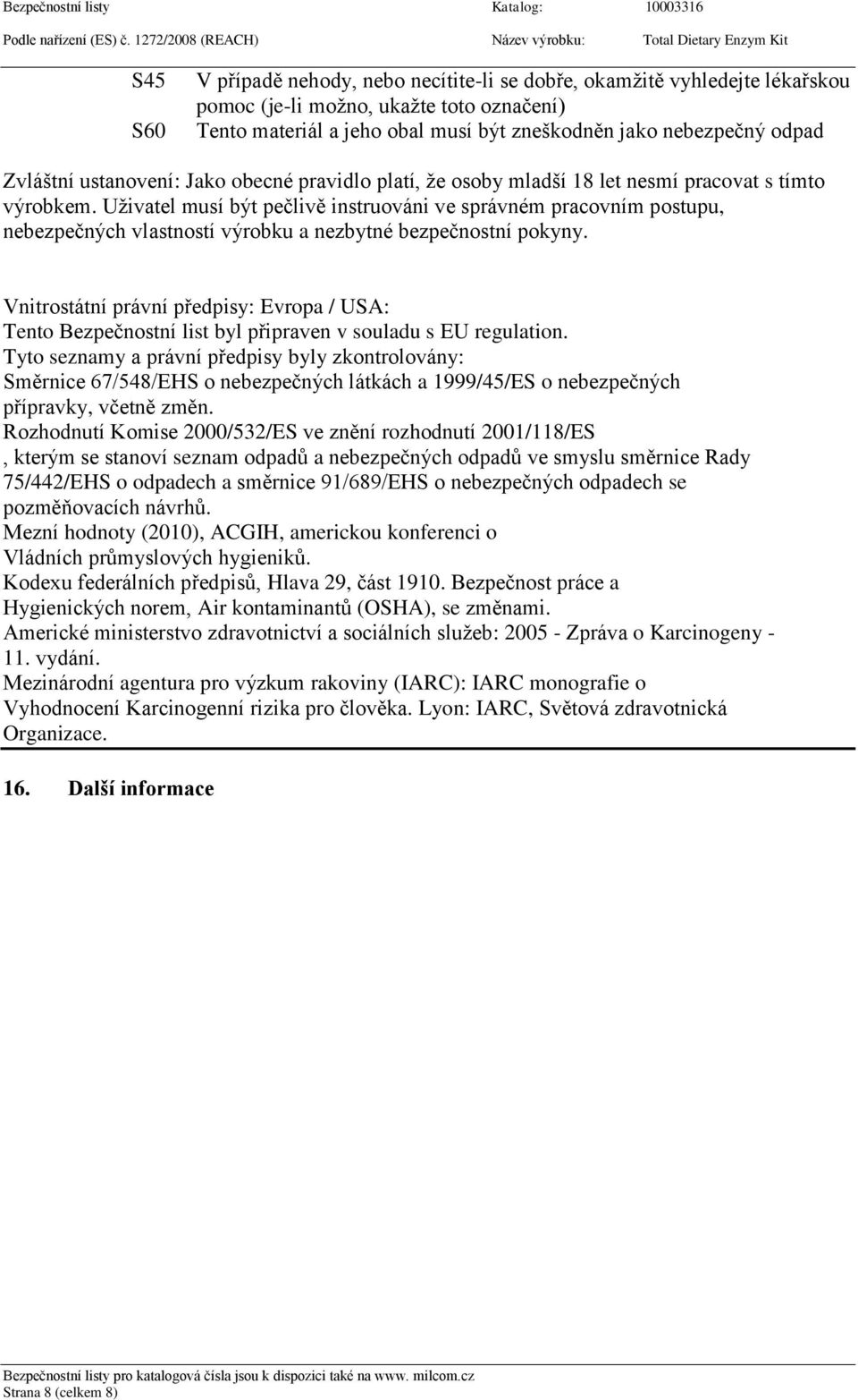 Uživatel musí být pečlivě instruováni ve správném pracovním postupu, nebezpečných vlastností výrobku a nezbytné bezpečnostní pokyny.