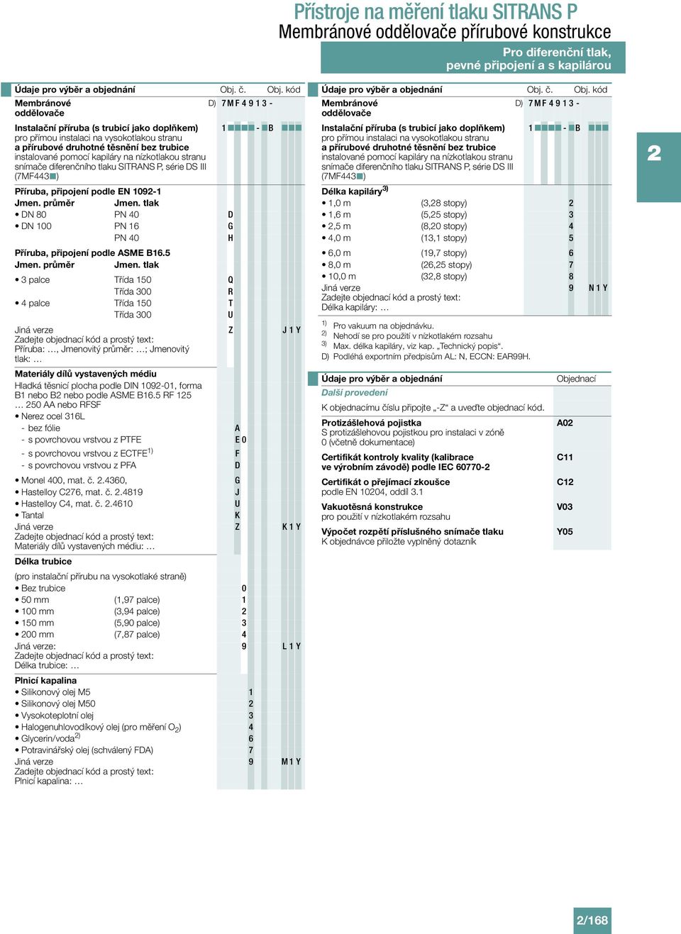 kód D) 7 M F 4 9 1 3 - Instalační příruba (s trubicí jako doplňkem) 1 - B pro přímou instalaci na vysokotlakou stranu a přírubové druhotné těsnění bez trubice instalované pomocí kapiláry na