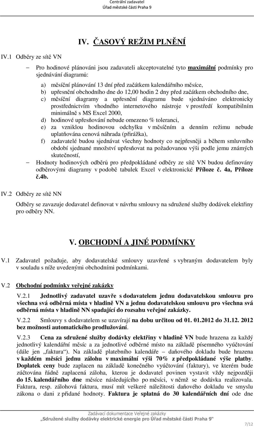 obchodního dne do 12,00 hodin 2 dny před začátkem obchodního dne, c) měsíční diagramy a upřesnění diagramu bude sjednáváno elektronicky prostřednictvím vhodného internetového nástroje v prostředí