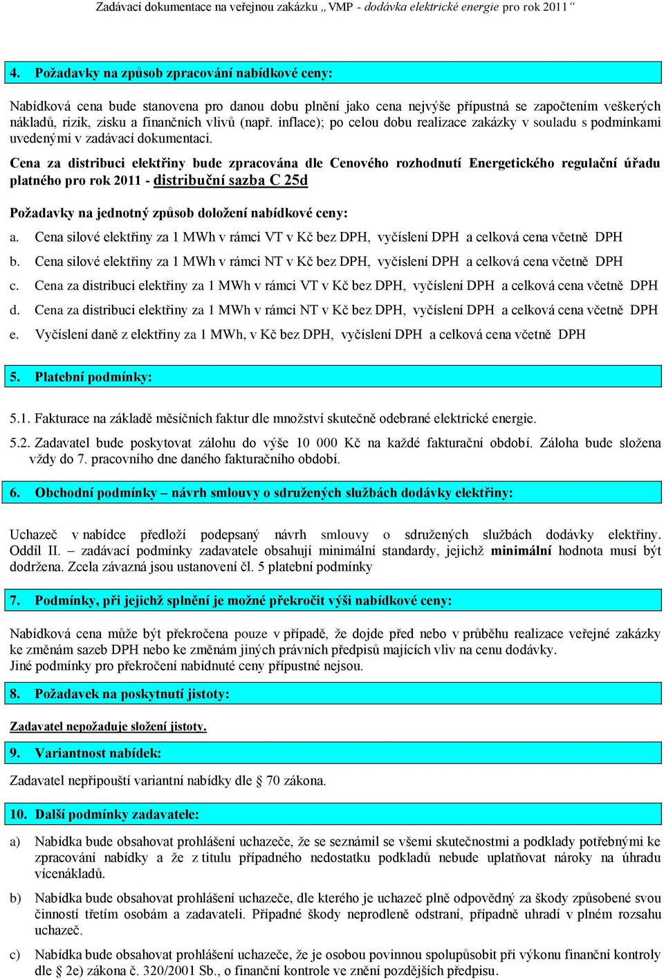 Cena za distribuci elektřiny bude zpracována dle Cenového rozhodnutí Energetického regulační úřadu platného pro rok 2011 - distribuční sazba C 25d Požadavky na jednotný způsob doložení nabídkové