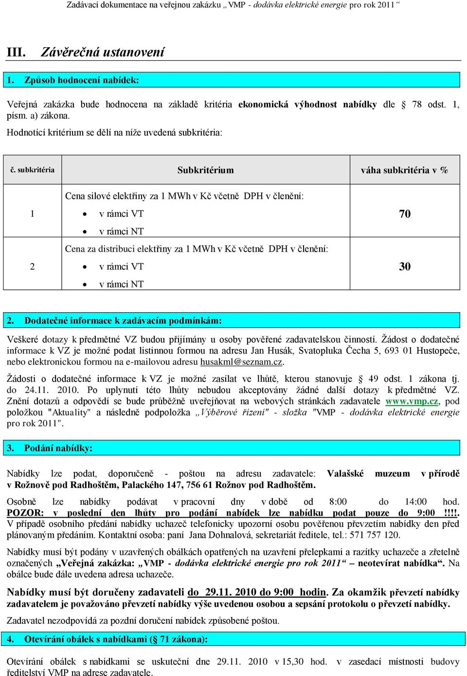 subkritéria Subkritérium váha subkritéria v % 1 2 Cena silové elektřiny za 1 MWh v Kč včetně DPH v členění: v rámci VT v rámci NT Cena za distribuci elektřiny za 1 MWh v Kč včetně DPH v členění: v