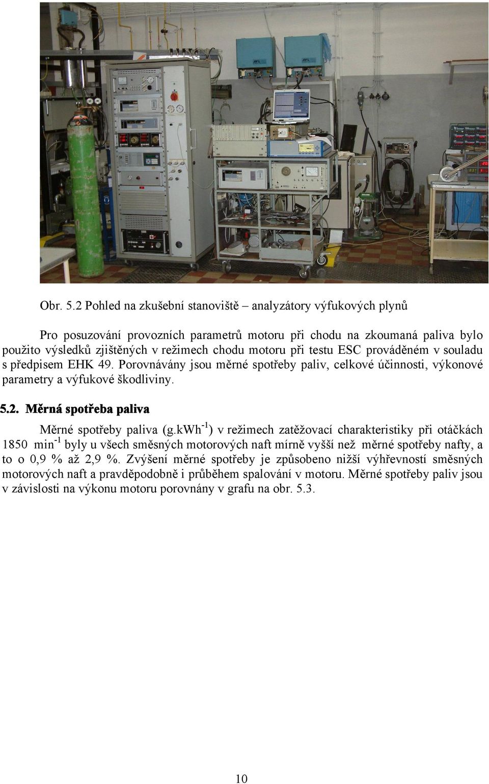 testu ESC prováděném v souladu s předpisem EHK 49. Porovnávány jsou měrné spotřeby paliv, celkové účinnosti, výkonové parametry a výfukové škodliviny. 5.2.