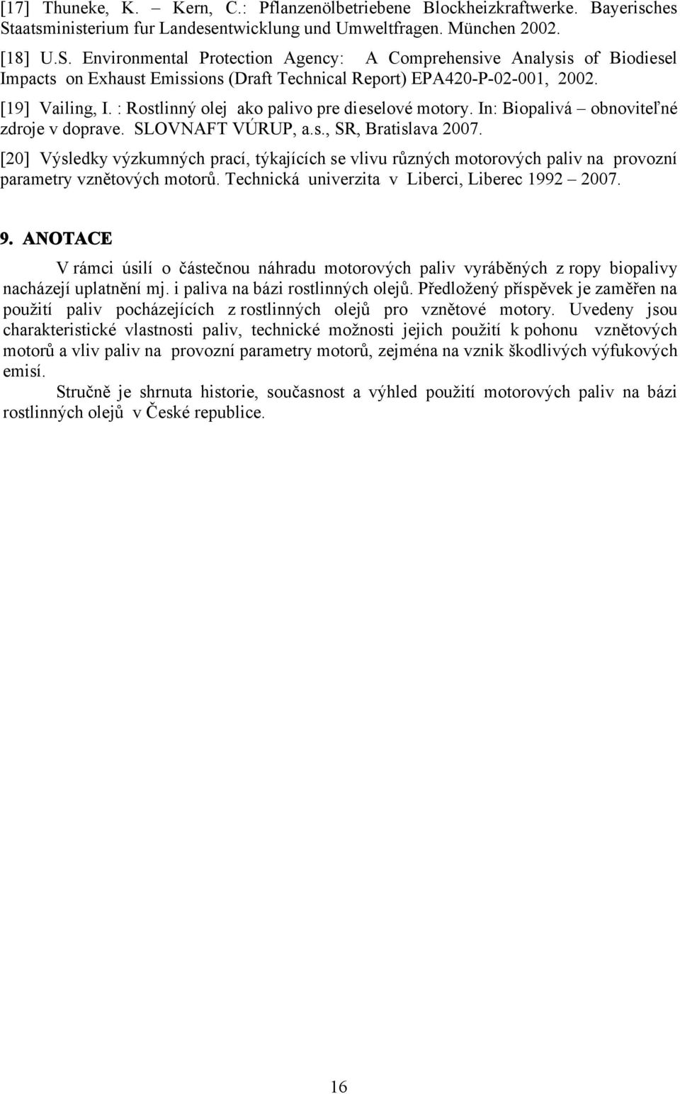 Environmental Protection Agency: A Comprehensive Analysis of Biodiesel Impacts on Exhaust Emissions (Draft Technical Report) EPA420-P-02-001, 2002. [19] Vailing, I.