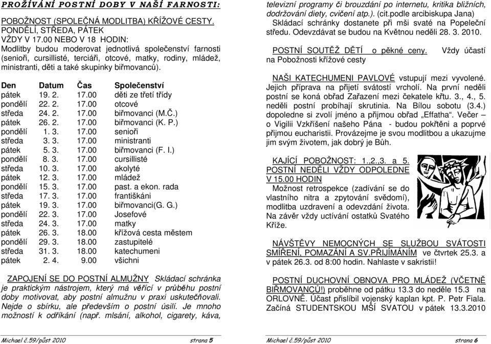 Den Datum Čas Společenství pátek 19. 2. 17.00 děti ze třetí třídy pondělí 22. 2. 17.00 otcové středa 24. 2. 17.00 biřmovanci (M.Č.) pátek 26. 2. 17.00 biřmovanci (K. P.) pondělí 1. 3. 17.00 senioři středa 3.