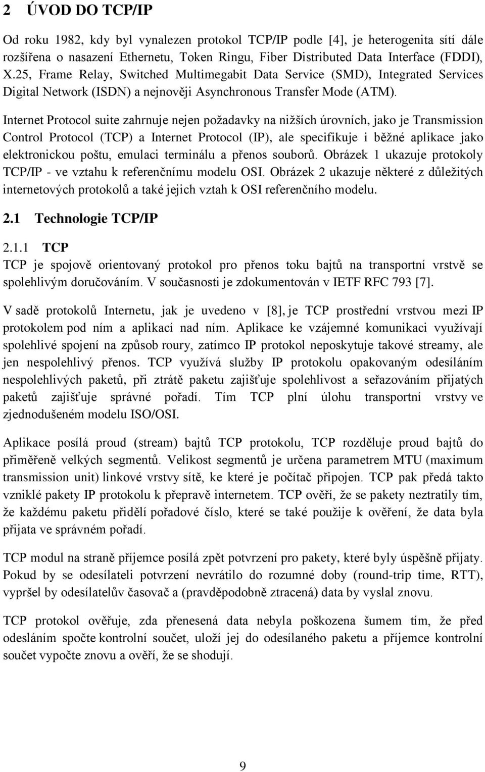 Internet Protocol suite zahrnuje nejen požadavky na nižších úrovních, jako je Transmission Control Protocol (TCP) a Internet Protocol (IP), ale specifikuje i běžné aplikace jako elektronickou poštu,