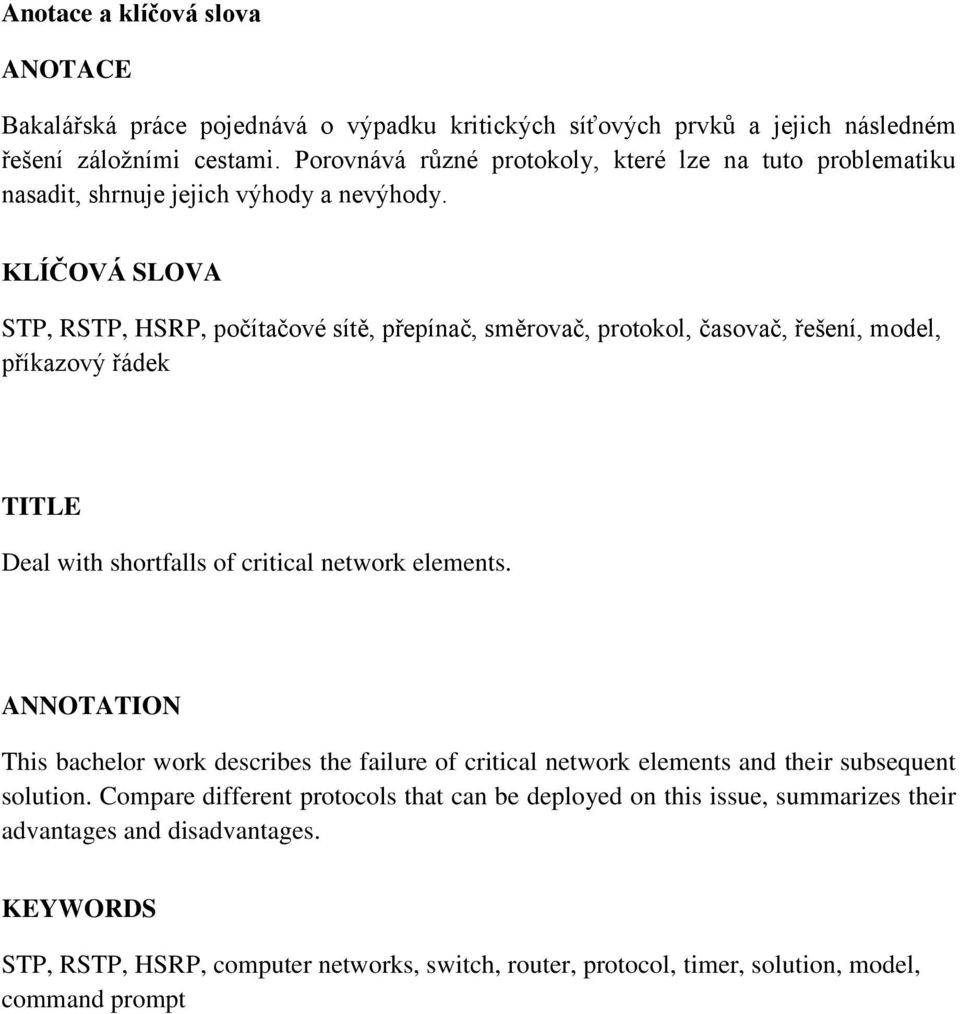 KLÍČOVÁ SLOVA STP, RSTP, HSRP, počítačové sítě, přepínač, směrovač, protokol, časovač, řešení, model, příkazový řádek TITLE Deal with shortfalls of critical network elements.