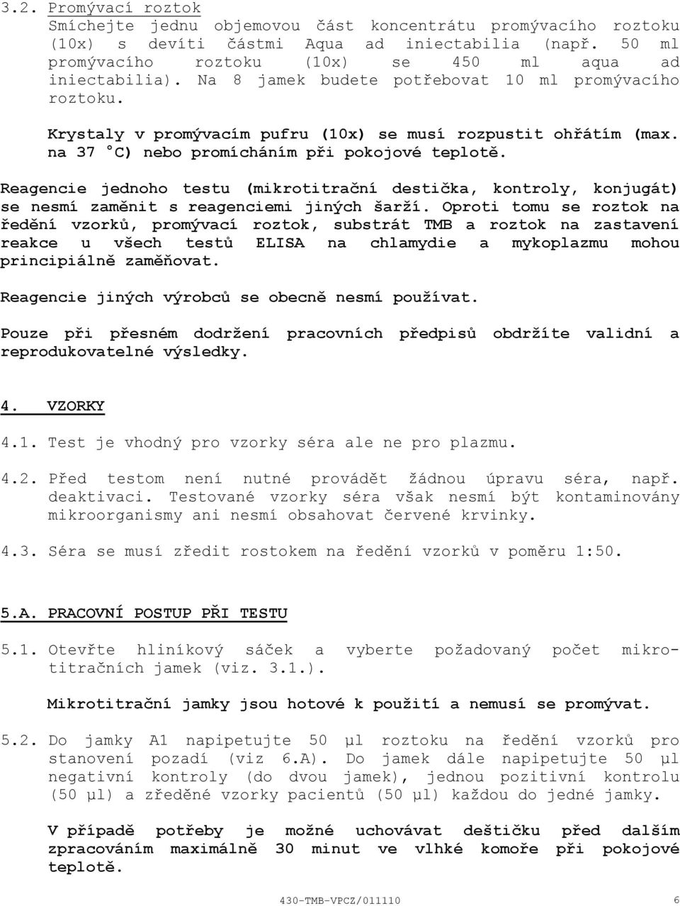 Reagencie jednoho testu (mikrotitrační destička, kontroly, konjugát) se nesmí zaměnit s reagenciemi jiných šarží.