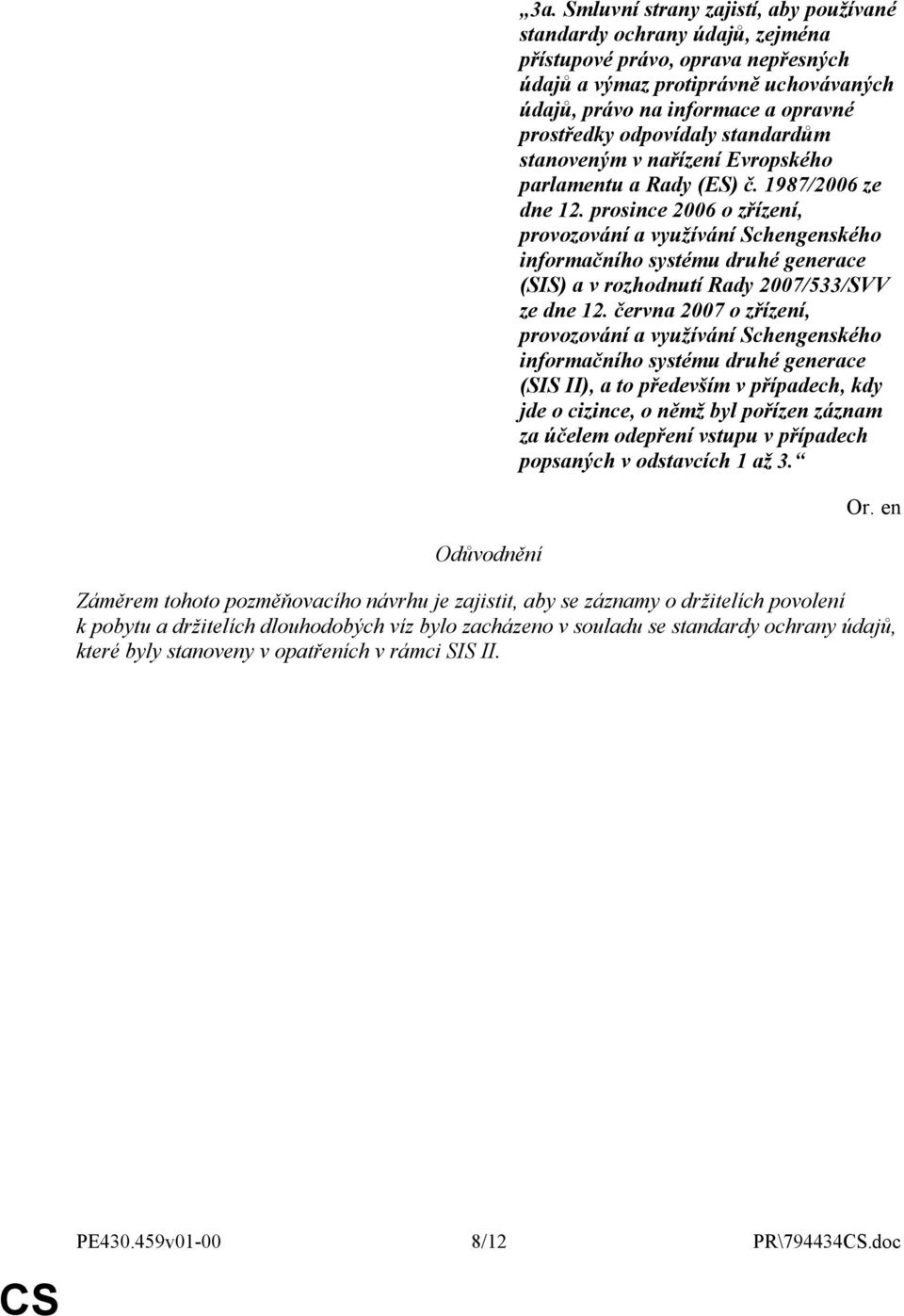 odpovídaly standardům stanoveným v nařízení Evropského parlamentu a Rady (ES) č. 1987/2006 ze dne 12.