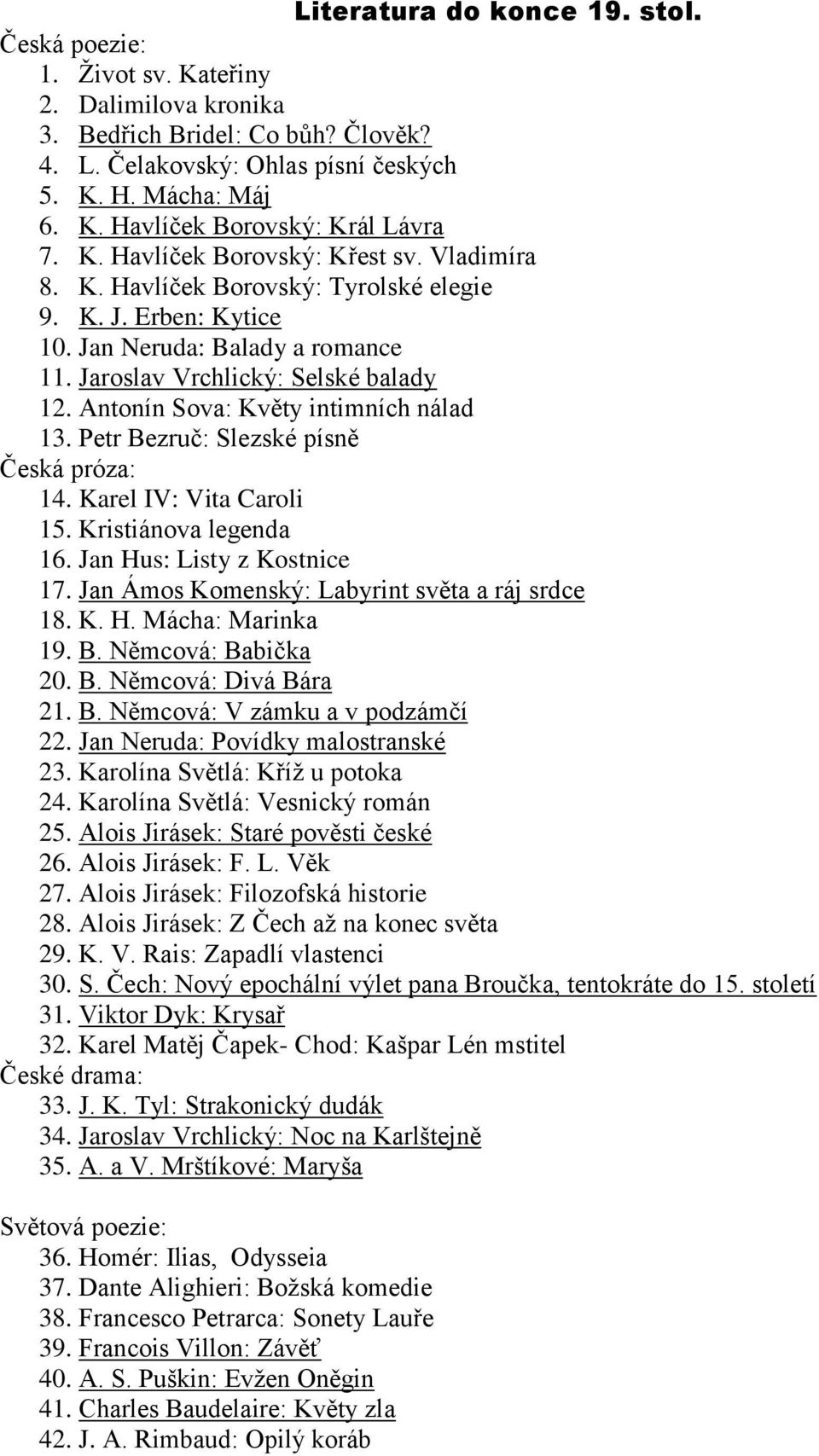 Antonín Sova: Květy intimních nálad 13. Petr Bezruč: Slezské písně Česká próza: 14. Karel IV: Vita Caroli 15. Kristiánova legenda 16. Jan Hus: Listy z Kostnice 17.