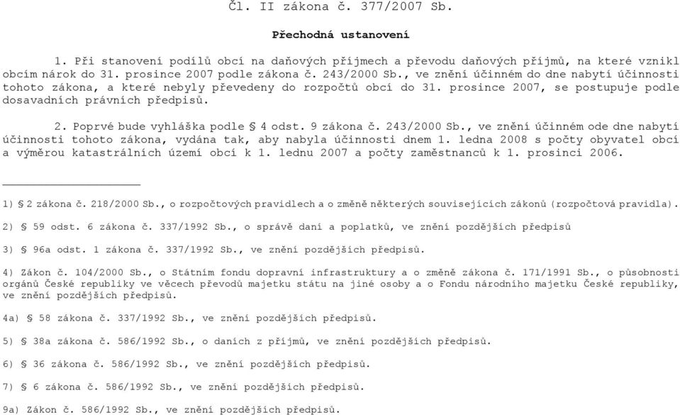 9 zákona č. 243/2000 Sb., ve znění účinném ode dne nabytí účinnosti tohoto zákona, vydána tak, aby nabyla účinnosti dnem 1. ledna 2008 s počty obyvatel obcí a výměrou katastrálních území obcí k 1.