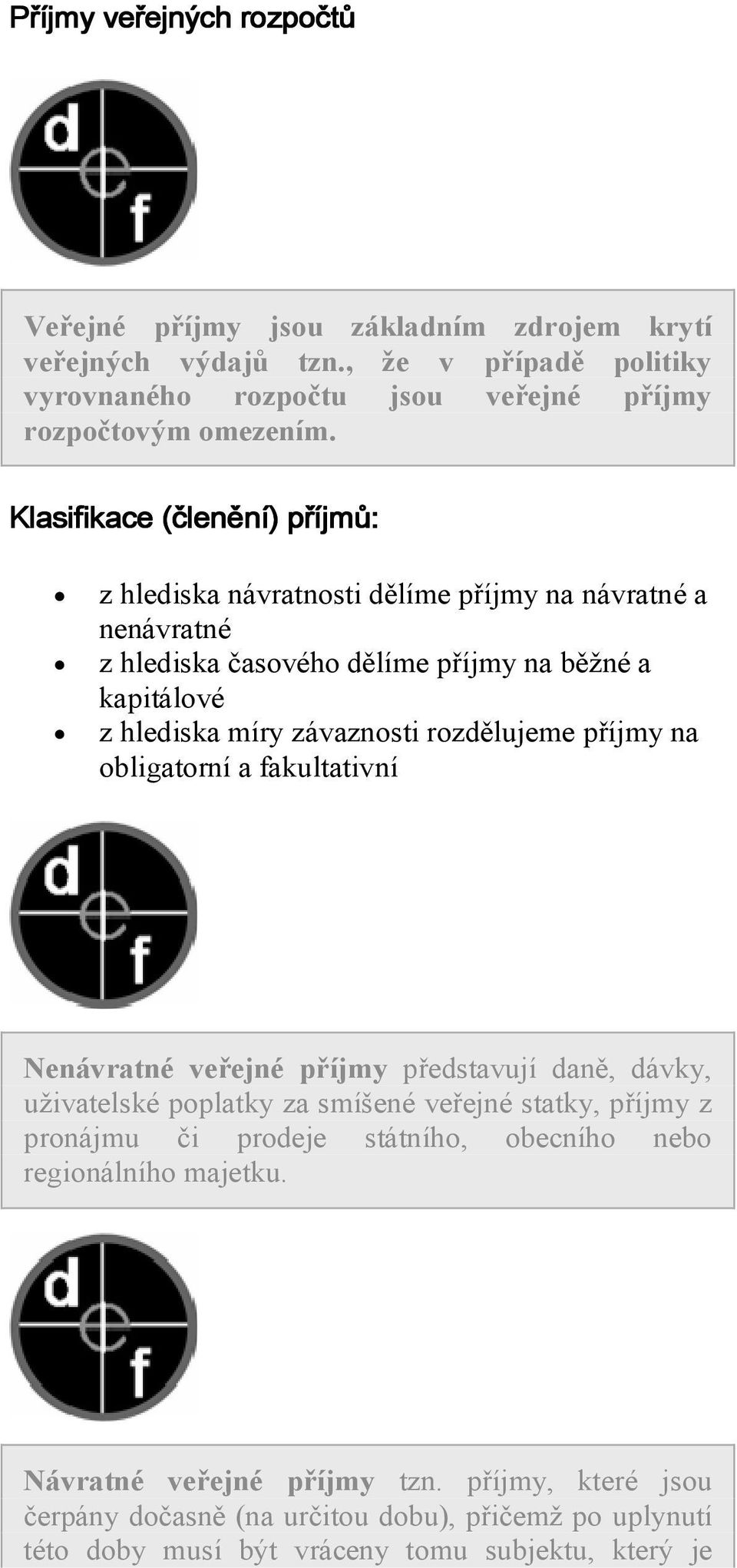 závaznosti rozdělujeme příjmy na obligatorní a fakultativní Nenávratné veřejné příjmy představují daně, dávky, uživatelské poplatky za smíšené veřejné statky, příjmy z pronájmu či prodeje