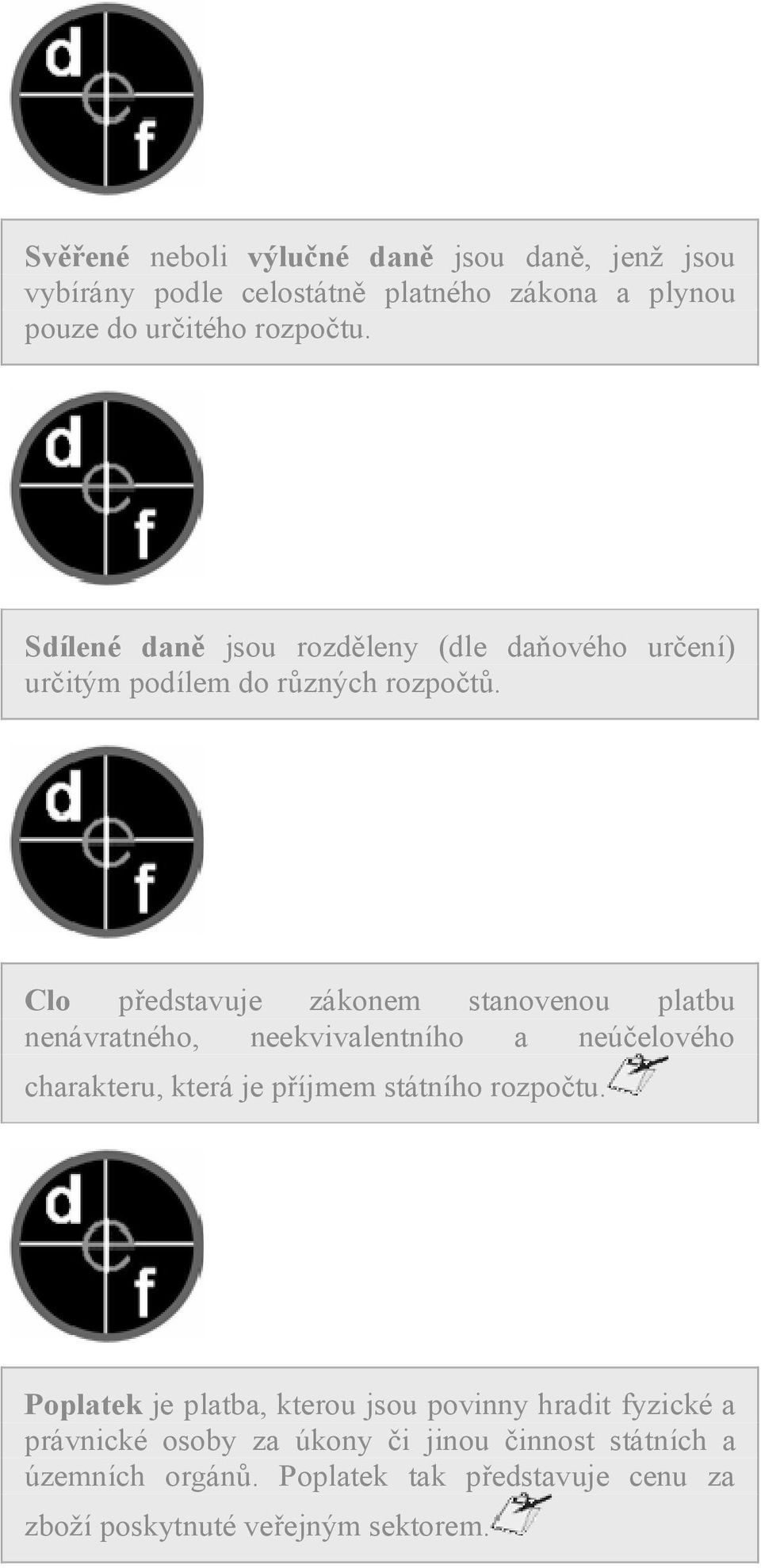 Clo představuje zákonem stanovenou platbu nenávratného, neekvivalentního a neúčelového charakteru, která je příjmem státního rozpočtu.