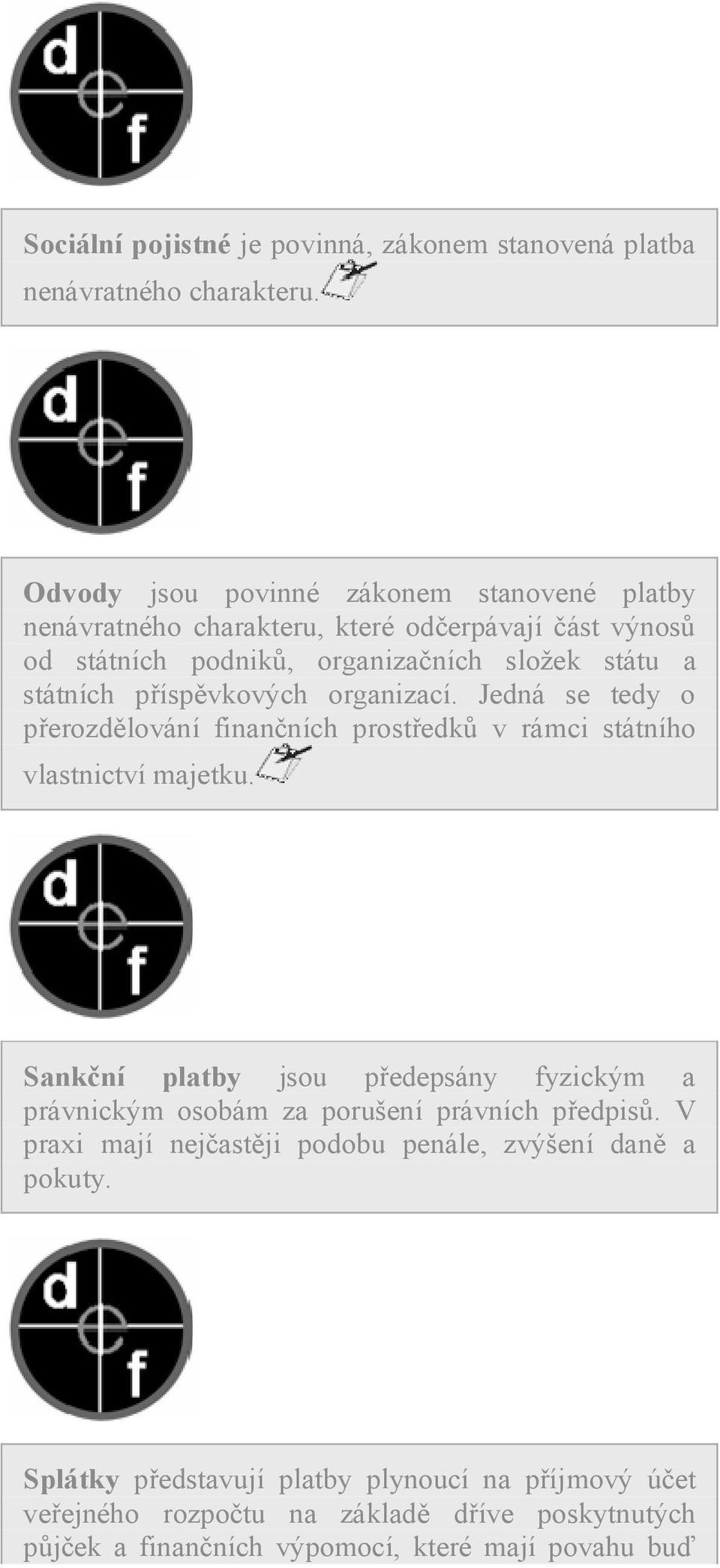 příspěvkových organizací. Jedná se tedy o přerozdělování finančních prostředků v rámci státního vlastnictví majetku.