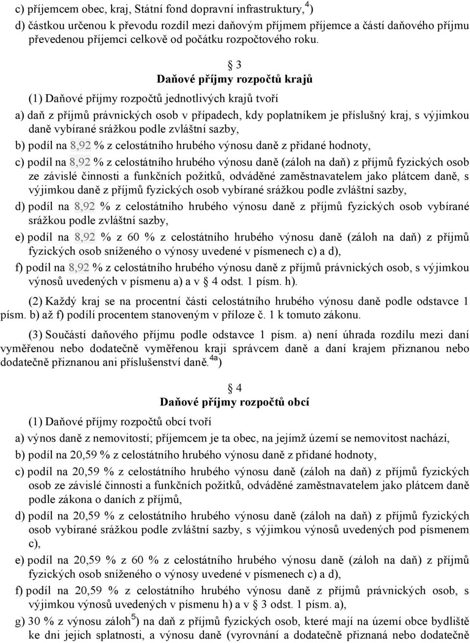 3 Daňové příjmy rozpočtů krajů (1) Daňové příjmy rozpočtů jednotlivých krajů tvoří a) daň z příjmů právnických osob v případech, kdy poplatníkem je příslušný kraj, s výjimkou daně vybírané srážkou