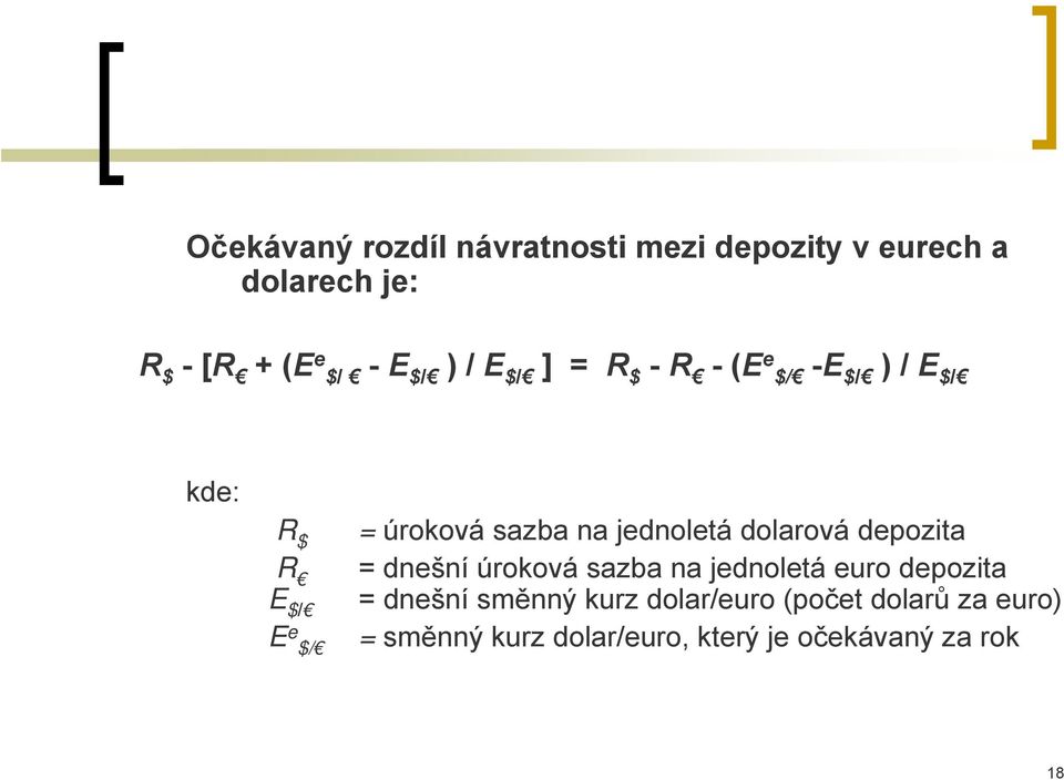 jednoletá dolarová depozita = dnešní úroková sazba na jednoletá euro depozita = dnešní