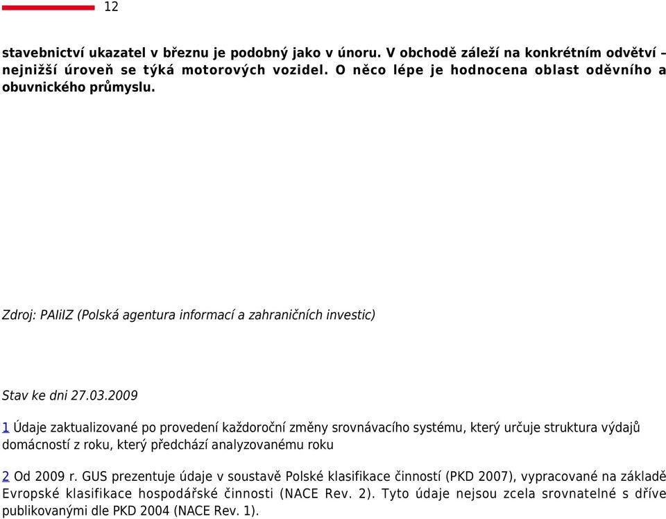 2009 Údaje zaktualizované po provedení každoroční změny srovnávacího systému, který určuje struktura výdajů domácností z roku, který předchází analyzovanému roku 2 Od 2009 r.