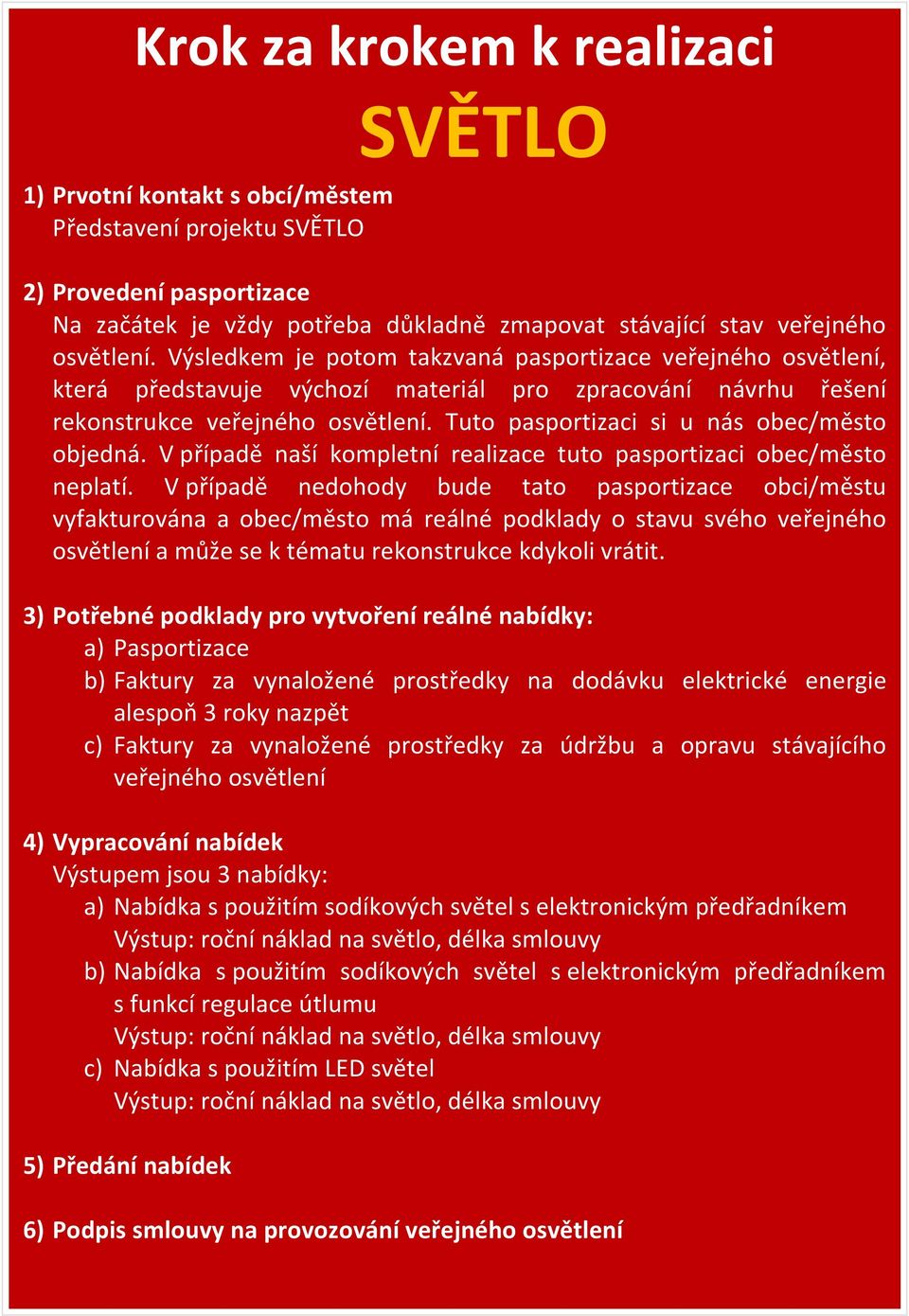 Tuto pasportizaci si u nás obec/město objedná. V případě naší kompletní realizace tuto pasportizaci obec/město neplatí.