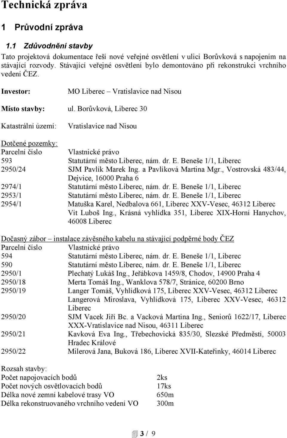Borůvková, Liberec 30 Katastrální území: Vratislavice nad Nisou Dotčené pozemky: Parcelní číslo Vlastnické právo 593 Statutární město Liberec, nám. dr. E.