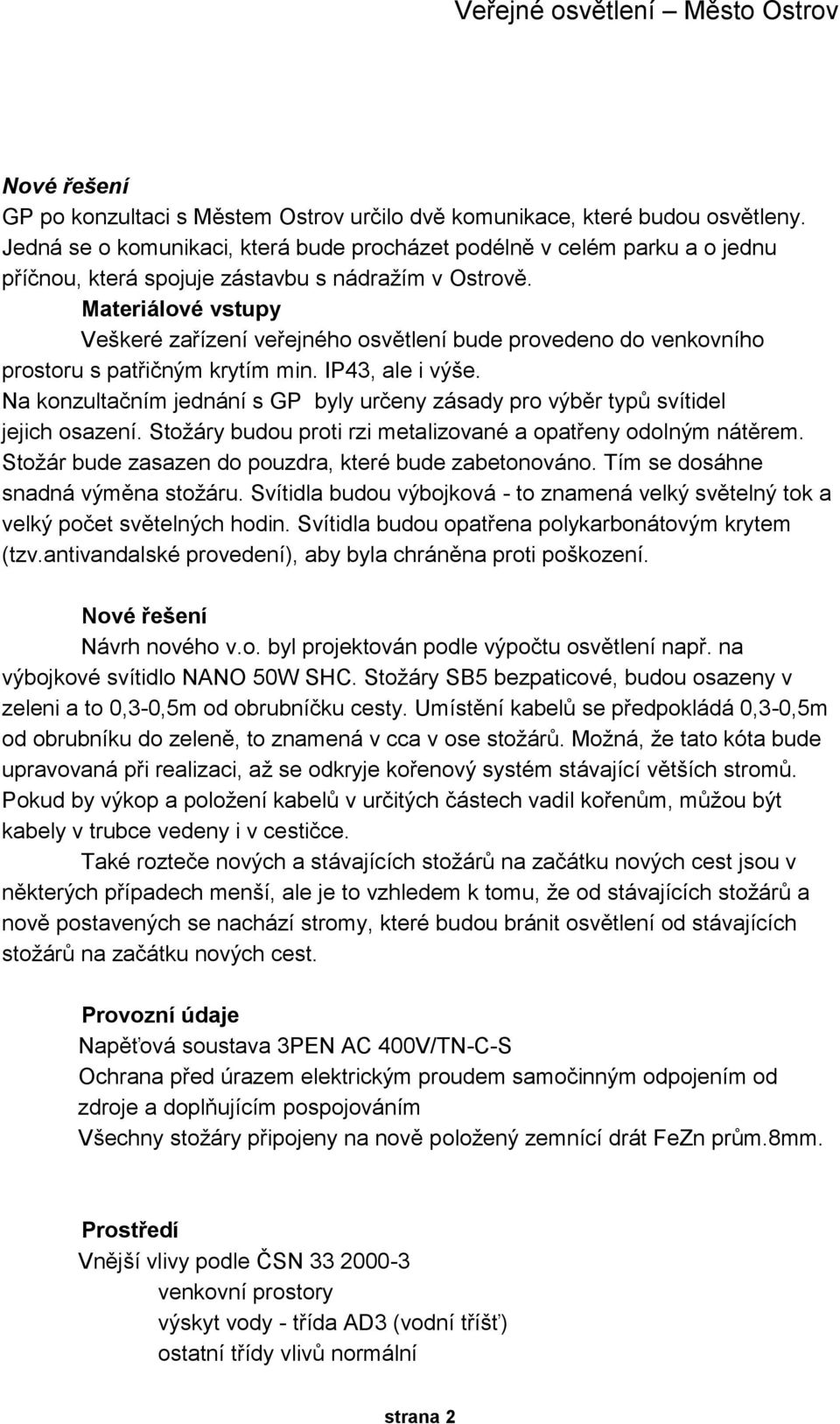 Materiálové vstupy Veškeré zařízení veřejného osvětlení bude provedeno do venkovního prostoru s patřičným krytím min. IP43, ale i výše.