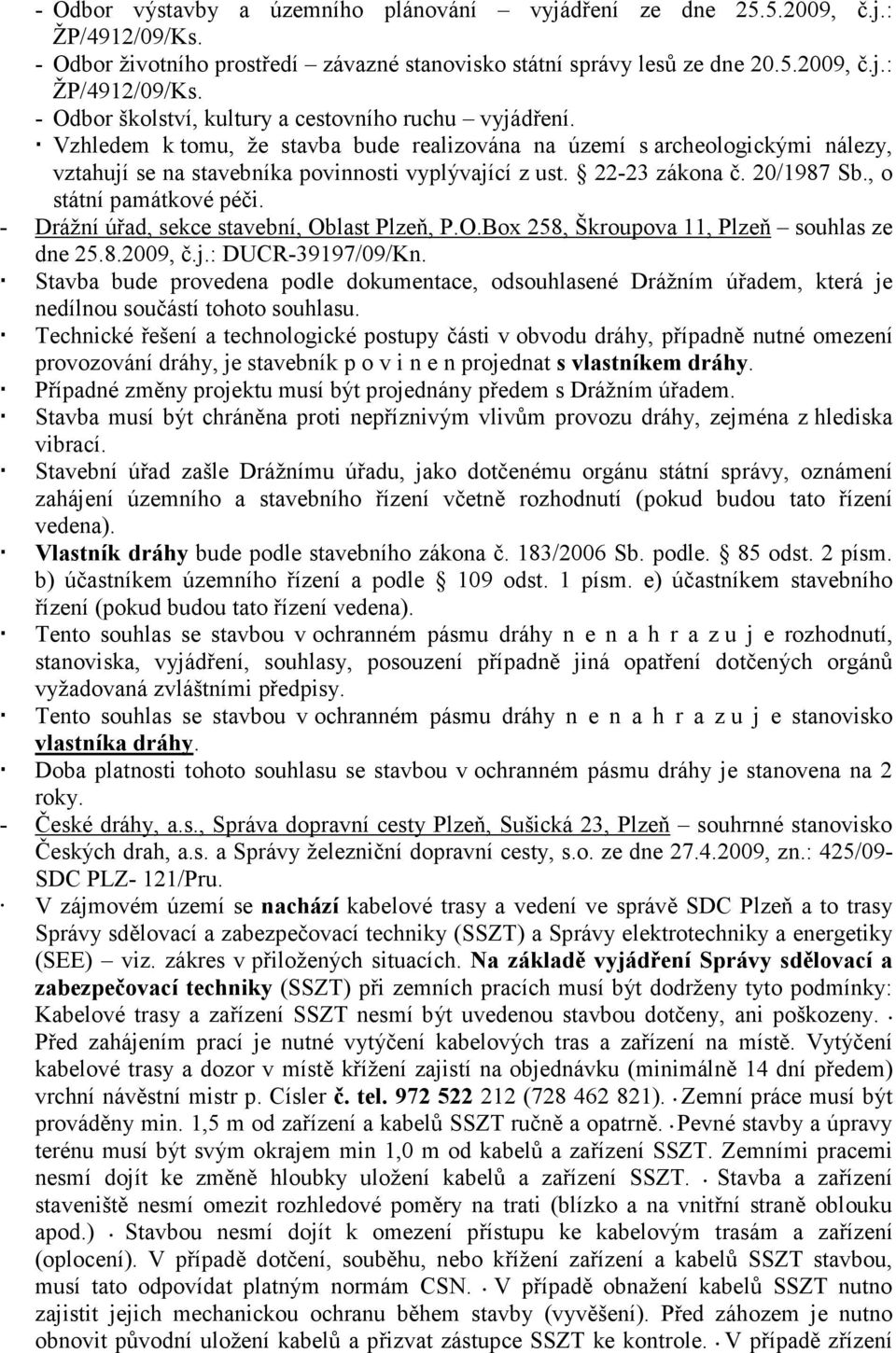 - Drážní úřad, sekce stavební, Oblast Plzeň, P.O.Box 258, Škroupova 11, Plzeň souhlas ze dne 25.8.2009, č.j.: DUCR-39197/09/Kn.