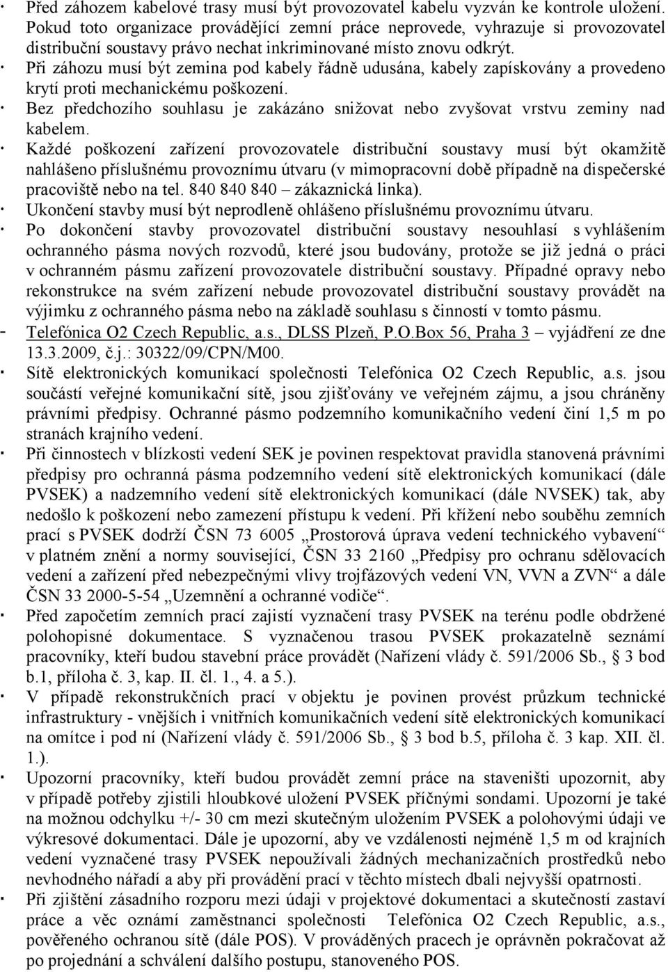 Při záhozu musí být zemina pod kabely řádně udusána, kabely zapískovány a provedeno krytí proti mechanickému poškození.