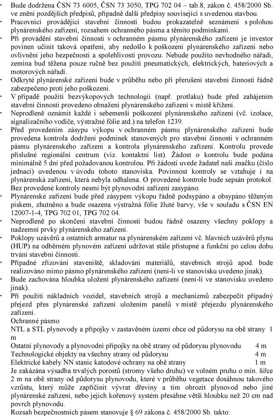 Při provádění stavební činnosti v ochranném pásmu plynárenského zařízení je investor povinen učinit taková opatření, aby nedošlo k poškození plynárenského zařízení nebo ovlivnění jeho bezpečnosti a