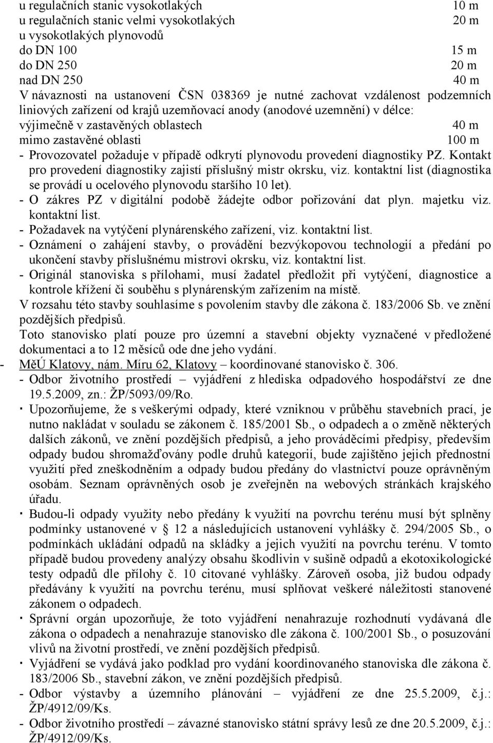 požaduje v případě odkrytí plynovodu provedení diagnostiky PZ. Kontakt pro provedení diagnostiky zajistí příslušný mistr okrsku, viz.