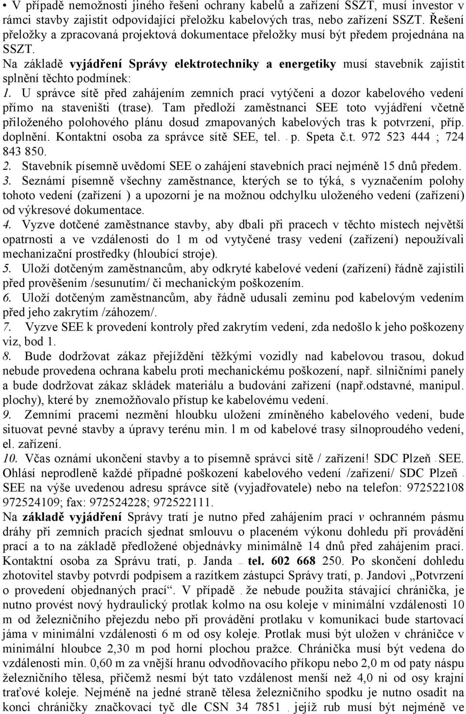 Na základě vyjádření Správy elektrotechniky a energetiky musí stavebník zajistit splnění těchto podmínek: 1.