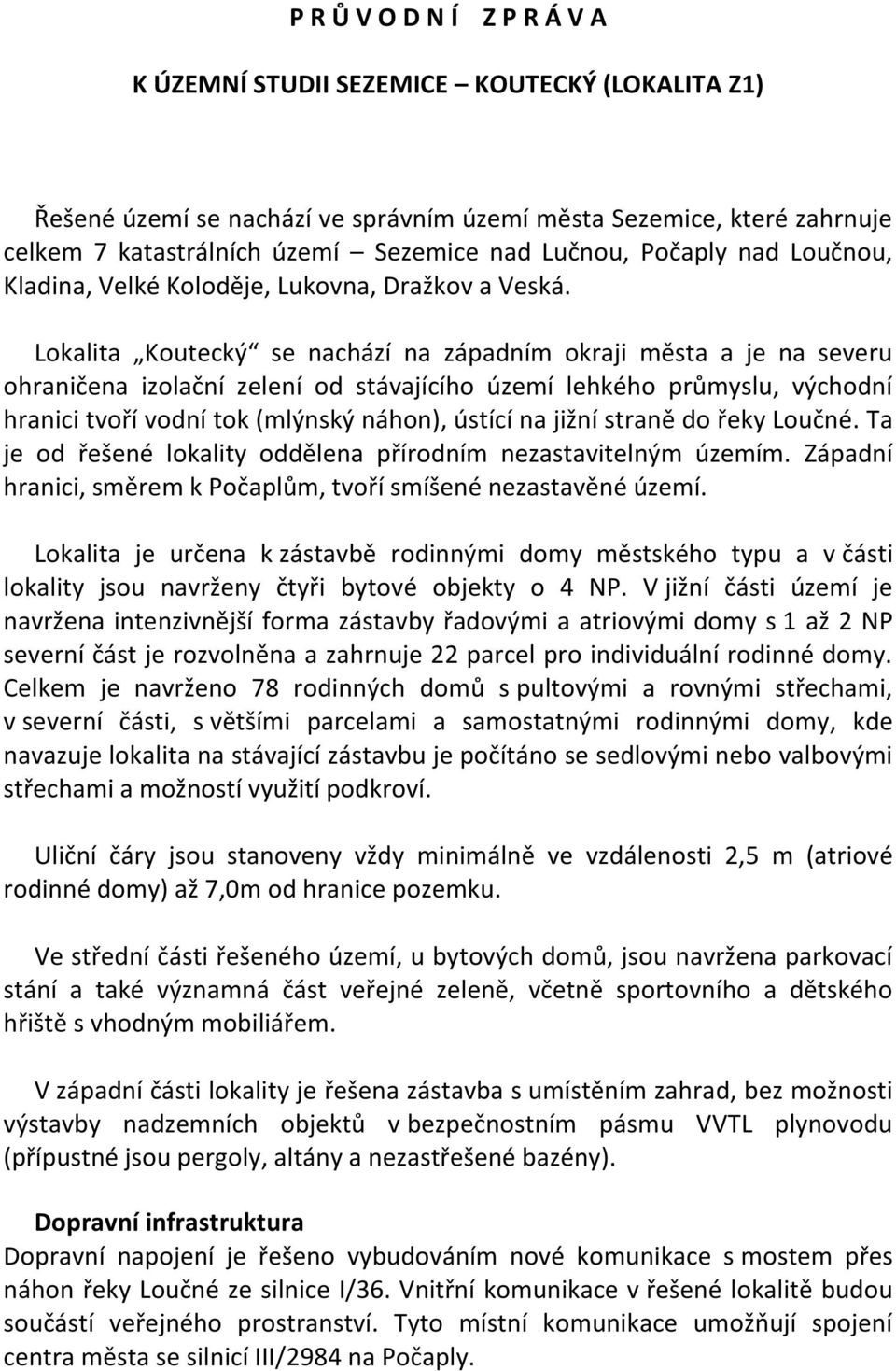 Lokalita Koutecký se nachází na západním okraji města a je na severu ohraničena izolační zelení od stávajícího území lehkého průmyslu, východní hranici tvoří vodní tok (mlýnský náhon), ústící na