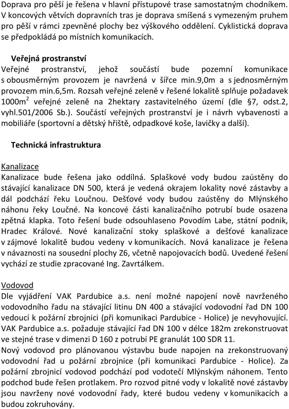 Veřejná prostranství Veřejné prostranství, jehož součástí bude pozemní komunikace s obousměrným provozem je navržená v šířce min.9,0m a s jednosměrným provozem min.6,5m.