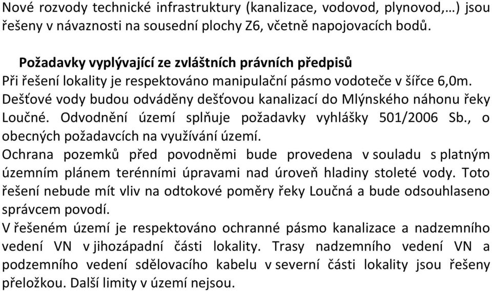 Dešťové vody budou odváděny dešťovou kanalizací do Mlýnského náhonu řeky Loučné. Odvodnění území splňuje požadavky vyhlášky 501/2006 Sb., o obecných požadavcích na využívání území.