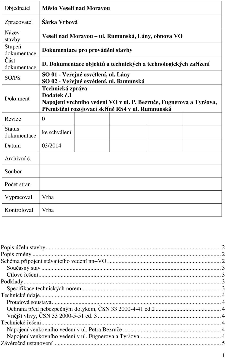 Rumunská Technická zpráva Dodatek č.1 Napojení vrchního vedení VO v ul. P. Bezruče, Fugnerova a Tyršova, Přemístění rozojovací skříně RS4 v ul. Rumnunská ke schválení Datum 03/2014 Archivní č.