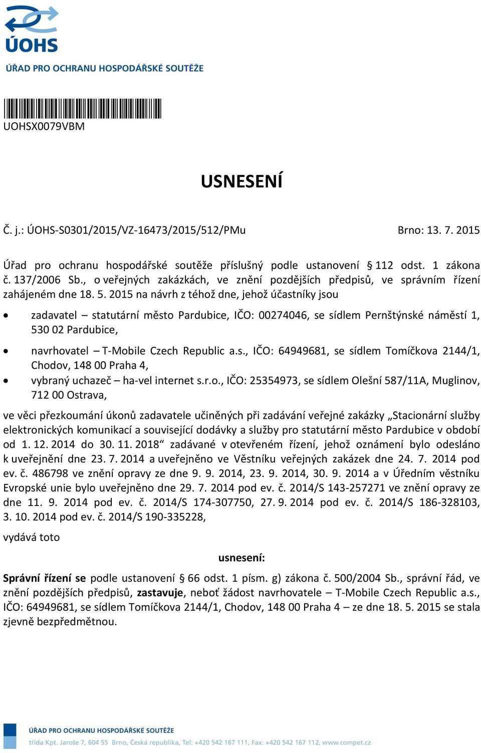 2015 na návrh z téhž dne, jehž účastníky jsu zadavatel statutární měst Pardubice, IČO: 00274046, se sídlem Pernštýnské náměstí 1, 530 02 Pardubice, navrhvatel T-Mbile Czech Republic a.s., IČO: 64949681, se sídlem Tmíčkva 2144/1, Chdv, 148 00 Praha 4, vybraný uchazeč ha-vel internet s.